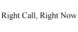 RIGHT CALL, RIGHT NOW trademark