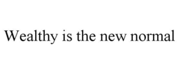 WEALTHY IS THE NEW NORMAL trademark