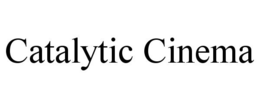 CATALYTIC CINEMA trademark