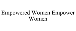 EMPOWERED WOMEN EMPOWER WOMEN trademark