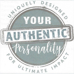 YOUR AUTHENTIC PERSONALITY UNIQUELY DESIGNED FOR ULTIMATE IMPACT trademark