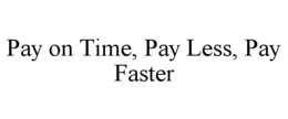 PAY ON TIME, PAY LESS, PAY FASTER trademark