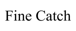 FINE CATCH trademark