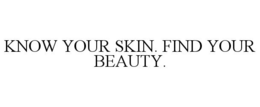 KNOW YOUR SKIN. FIND YOUR BEAUTY. trademark