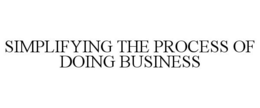 SIMPLIFYING THE PROCESS OF DOING BUSINESS trademark