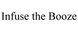 INFUSE THE BOOZE trademark