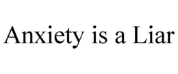 ANXIETY IS A LIAR trademark