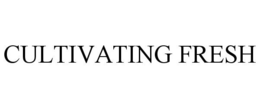 CULTIVATING FRESH trademark