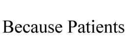 BECAUSE PATIENTS trademark