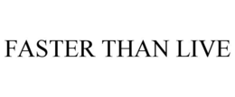 FASTER THAN LIVE trademark