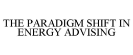 THE PARADIGM SHIFT IN ENERGY ADVISING trademark