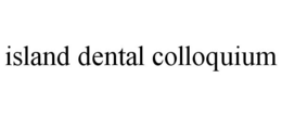 ISLAND DENTAL COLLOQUIUM trademark