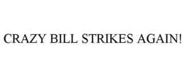CRAZY BILL STRIKES AGAIN! trademark