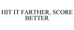 HIT IT FARTHER, SCORE BETTER trademark