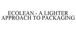 ECOLEAN - A LIGHTER APPROACH TO PACKAGING trademark