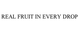 REAL FRUIT IN EVERY DROP trademark
