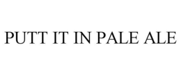 PUTT IT IN PALE ALE trademark