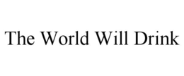 THE WORLD WILL DRINK trademark