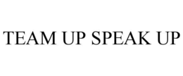 TEAM UP SPEAK UP trademark