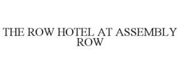 THE ROW HOTEL AT ASSEMBLY ROW trademark
