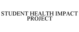 STUDENT HEALTH IMPACT PROJECT trademark