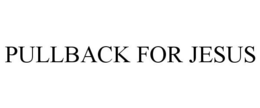 PULLBACK FOR JESUS trademark