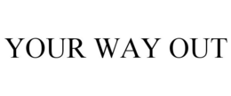 YOUR WAY OUT trademark