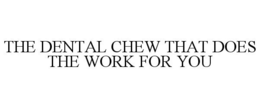 THE DENTAL CHEW THAT DOES THE WORK FOR YOU trademark