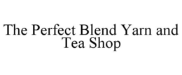 THE PERFECT BLEND YARN AND TEA SHOP trademark