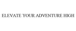 ELEVATE YOUR ADVENTURE HIGH trademark