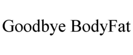GOODBYE BODYFAT trademark