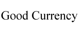 GOOD CURRENCY trademark