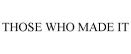 THOSE WHO MADE IT trademark