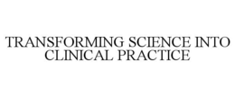 TRANSFORMING SCIENCE INTO CLINICAL PRACTICE trademark