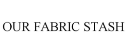 OUR FABRIC STASH trademark