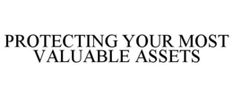 PROTECTING YOUR MOST VALUABLE ASSETS trademark