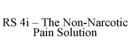 RS 4I - THE NON-NARCOTIC PAIN SOLUTION trademark