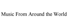 MUSIC FROM AROUND THE WORLD trademark