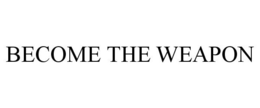 BECOME THE WEAPON trademark