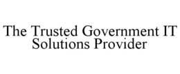 THE TRUSTED GOVERNMENT IT SOLUTIONS PROVIDER trademark