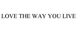 LOVE THE WAY YOU LIVE trademark