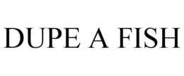 DUPE A FISH trademark