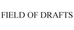 FIELD OF DRAFTS trademark
