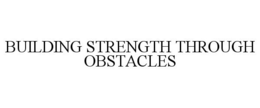 BUILDING STRENGTH THROUGH OBSTACLES trademark