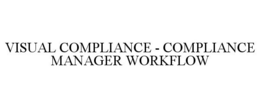 VISUAL COMPLIANCE - COMPLIANCE MANAGER WORKFLOW trademark