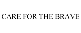 CARE FOR THE BRAVE trademark