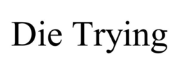 DIE TRYING trademark