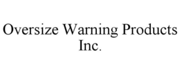 OVERSIZE WARNING PRODUCTS INC. trademark