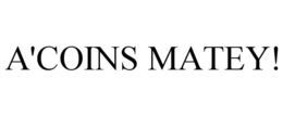 A'COINS MATEY! trademark