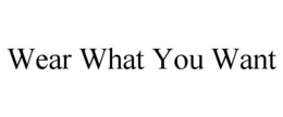 WEAR WHAT YOU WANT trademark